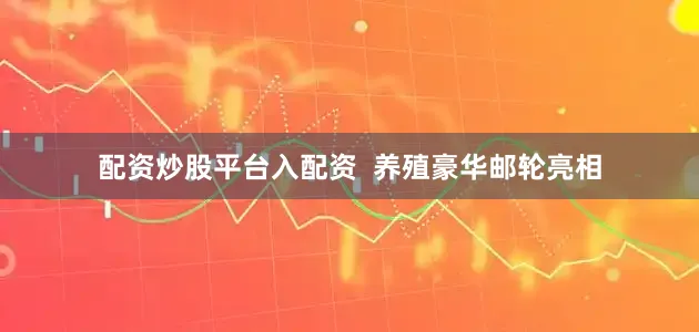 配资炒股平台入配资  养殖豪华邮轮亮相