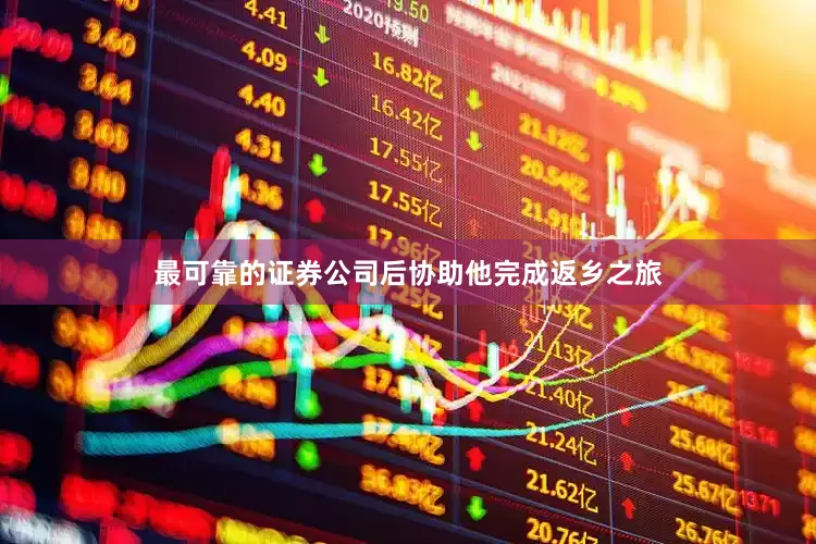最可靠的证券公司后协助他完成返乡之旅