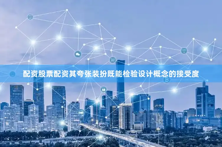 配资股票配资其夸张装扮既能检验设计概念的接受度