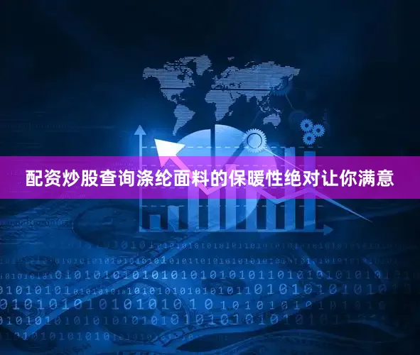 配资炒股查询涤纶面料的保暖性绝对让你满意