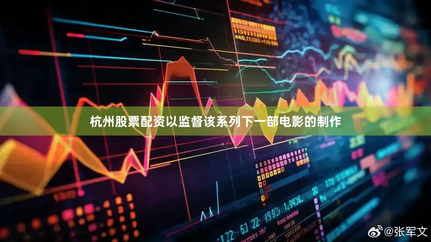 杭州股票配资以监督该系列下一部电影的制作